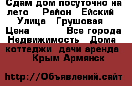 Сдам дом посуточно на лето. › Район ­ Ейский › Улица ­ Грушовая › Цена ­ 3 000 - Все города Недвижимость » Дома, коттеджи, дачи аренда   . Крым,Армянск